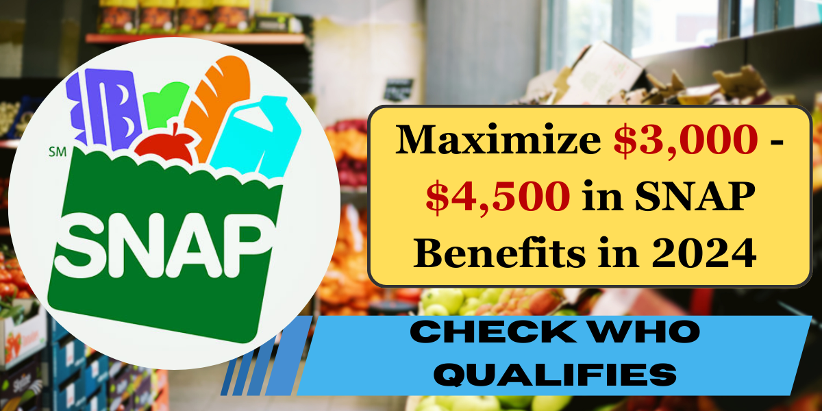 Maximize $3,000 - $4,500 in SNAP Benefits in 2024