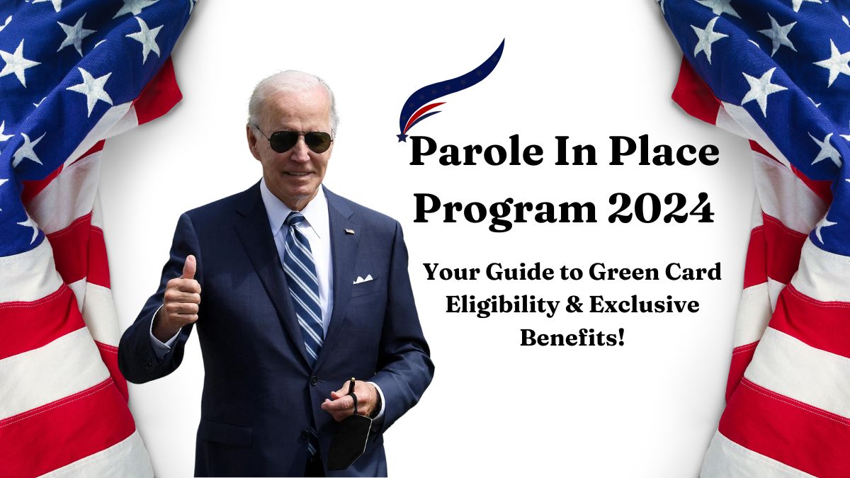 Parole In Place Program 2024 – Your Guide to Green Card Eligibility & Exclusive Benefits!